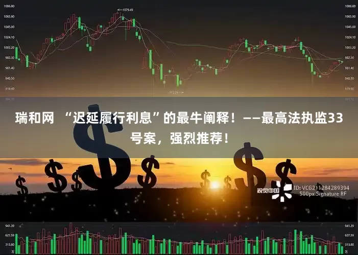 瑞和网  “迟延履行利息”的最牛阐释！——最高法执监33号案，强烈推荐！